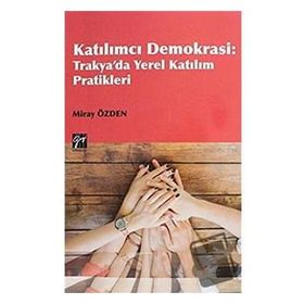 Katılımcı Demokrasi : Trakya'da Yerel Katılım Pratikleri - Miray Özden