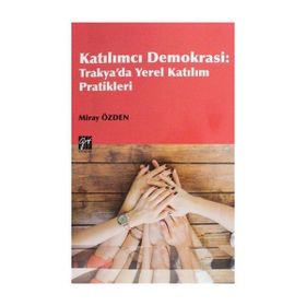 Katılımcı Demokrasi : Trakya'da Yerel Katılım Pratikleri - Miray Özden
