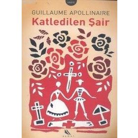 KATLEDILEN ŞAİR - GUILLAUME APOLLINALRE