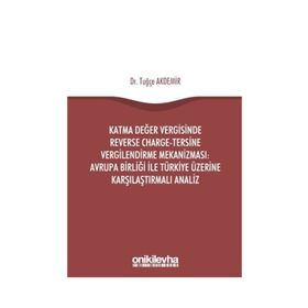 Katma Değer Vergisinde Reverse Charge - Tersine Vergilendirme Mekanizması: Avrupa Birliği ile Türkiye Üzerine Karşılaştırmalı Analiz - Tuğçe Akdemir
