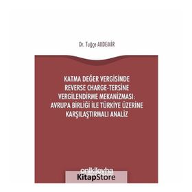 Katma Değer Vergisinde Reverse Charge - Tersine Vergilendirme Mekanizması: Avrupa Birliği ile Türkiye Üzerine Karşılaştırmalı Analiz - Tuğçe Akdemir