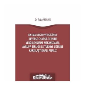 Katma Değer Vergisinde Reverse Charge - Tersine Vergilendirme Mekanizması: Avrupa Birliği ile Türkiye Üzerine Karşılaştırmalı Analiz - Tuğçe Akdemir