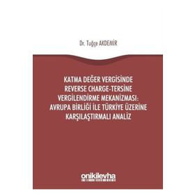 Katma Değer Vergisinde Reverse Charge - Tersine Vergilendirme Mekanizması: Avrupa Birliği ile Türkiye Üzerine Karşılaştırmalı Analiz - Tuğçe Akdemir