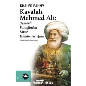 Kavalalı Mehmed Ali: Osmanlı Valiliğinden Mısır Hükümdarlığına - Khaled Fahmy