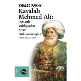Kavalalı Mehmed Ali: Osmanlı Valiliğinden Mısır Hükümdarlığına - Khaled Fahmy