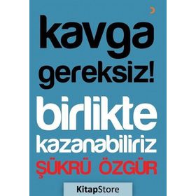 Kavga Gereksiz! Birlikte Kazanabiliriz - Şükrü Özgür
