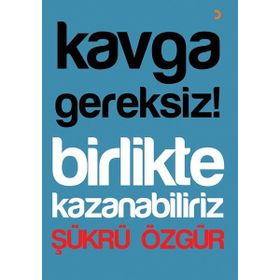 Kavga Gereksiz! Birlikte Kazanabiliriz - Şükrü Özgür