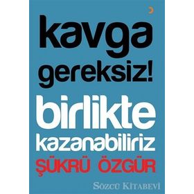 Kavga Gereksiz! Birlikte Kazanabiliriz - Şükrü Özgür