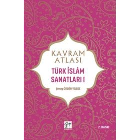 Kavram Atlası Türk İslam Sanatları 1 Gazi Kitabevi