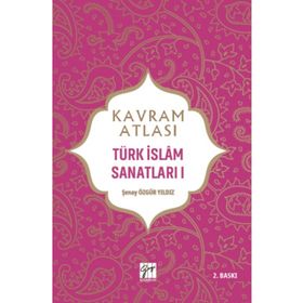 Kavram Atlası Türk İslam Sanatları 1 Gazi Kitabevi