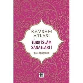 Kavram Atlası Türk İslam Sanatları 1 Gazi Kitabevi