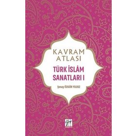Kavram Atlası - Türk İslam Sanatları I - Şenay Özgür Yıldız