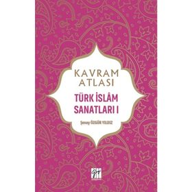 Kavram Atlası - Türk İslam Sanatları I - Şenay Özgür Yıldız