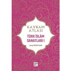 Kavram Atlası - Türk İslam Sanatları I - Şenay Özgür Yıldız