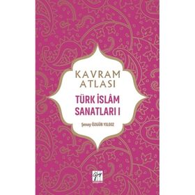 Kavram Atlası - Türk İslam Sanatları I - Şenay Özgür Yıldız
