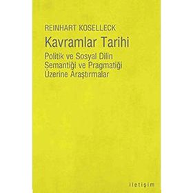 KAVRAMLAR TARIHI POLITIK VE SOSYAL DILIN SEMANTİĞİ VE PRAGMATİĞİ ÜZERİNE ARAŞTIRMALAR - REINHART KOSELLECK