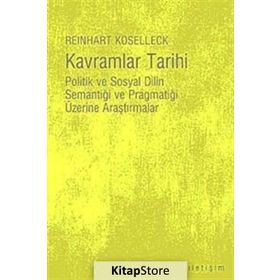 KAVRAMLAR TARIHI POLITIK VE SOSYAL DILIN SEMANTİĞİ VE PRAGMATİĞİ ÜZERİNE ARAŞTIRMALAR - REINHART KOSELLECK