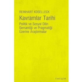 KAVRAMLAR TARIHI POLITIK VE SOSYAL DILIN SEMANTİĞİ VE PRAGMATİĞİ ÜZERİNE ARAŞTIRMALAR - REINHART KOSELLECK