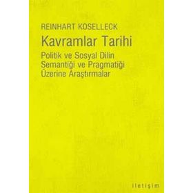 KAVRAMLAR TARIHI POLITIK VE SOSYAL DILIN SEMANTİĞİ VE PRAGMATİĞİ ÜZERİNE ARAŞTIRMALAR - REINHART KOSELLECK
