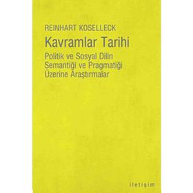 KAVRAMLAR TARIHI POLITIK VE SOSYAL DILIN SEMANTİĞİ VE PRAGMATİĞİ ÜZERİNE ARAŞTIRMALAR - REINHART KOSELLECK