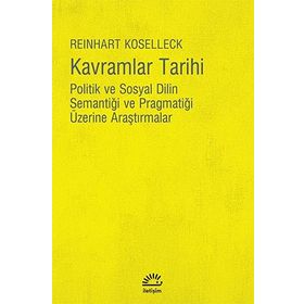 KAVRAMLAR TARIHI POLITIK VE SOSYAL DILIN SEMANTİĞİ VE PRAGMATİĞİ ÜZERİNE ARAŞTIRMALAR - REINHART KOSELLECK