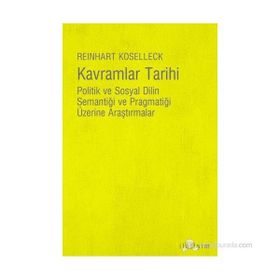 KAVRAMLAR TARIHI POLITIK VE SOSYAL DILIN SEMANTİĞİ VE PRAGMATİĞİ ÜZERİNE ARAŞTIRMALAR - REINHART KOSELLECK