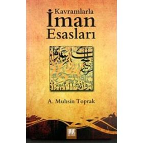 KAVRAMLARLA İMAN ESASLARI - A. MUHSIN TOPRAK