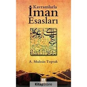 KAVRAMLARLA İMAN ESASLARI - A. MUHSIN TOPRAK