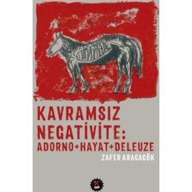 Kavramsız Negativite Adorno - Hayat - Deleuze - Zafer Aracagök