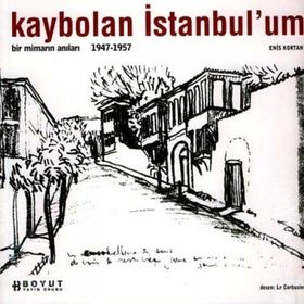 KAYBOLAN İSTANBUL´UM BIR MİMARIN ANILARI 1947 - 1957 - ENIS KORTAN