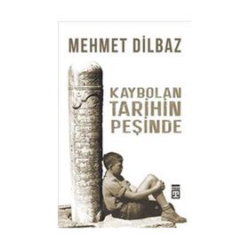 Kaybolan Tarihin Peşinde / Mehmet Dilbaz / Timaş Yayınları