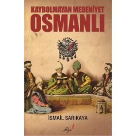 Kaybolmayan Medeniyet Osmanlı - İsmail Sarıkaya