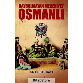 Kaybolmayan Medeniyet Osmanlı - İsmail Sarıkaya