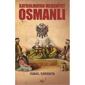 Kaybolmayan Medeniyet Osmanlı - İsmail Sarıkaya