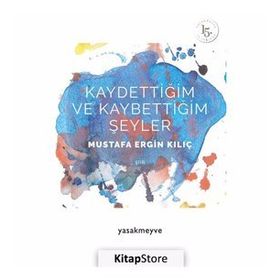 Kaydettiğim ve Kaybettiğim Şeyler - Mustafa Ergin Kılıç