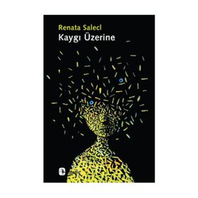 KAYGI ÜZERINE - RENATA SALECL