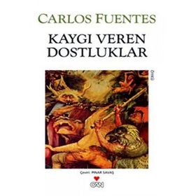 KAYGI VEREN DOSTLUKLAR - CARLOS FUENTES