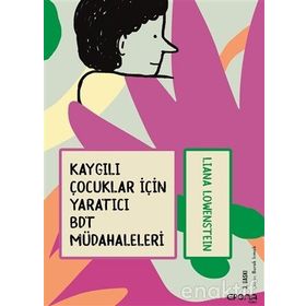 Kaygılı Çocuklar İçin Yaratıcı Bdt Müdahaleleri - Liana Löwenstein
