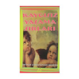 Kaygısız Yaşama Sırları - Arthur Christopher Benson
