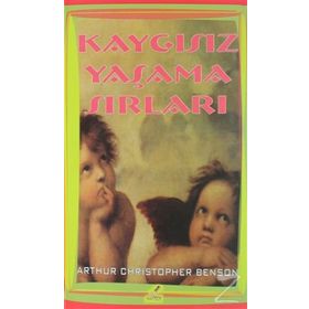 Kaygısız Yaşama Sırları - Arthur Christopher Benson