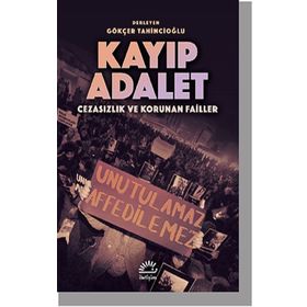 Kayıp Adalet - Cezasızlık ve Korunan Failler - Gökçer Tahincioğlu