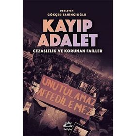 Kayıp Adalet - Cezasızlık ve Korunan Failler - Gökçer Tahincioğlu