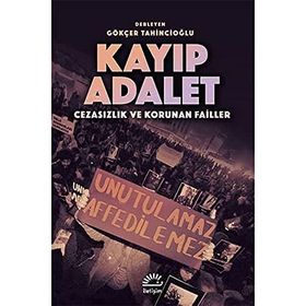 Kayıp Adalet - Cezasızlık ve Korunan Failler - Gökçer Tahincioğlu