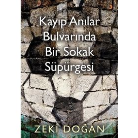 Kayıp Anılar Bulvarında Bir Sokak Süpürgesi - Zeki Doğan