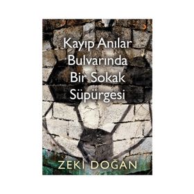 Kayıp Anılar Bulvarında Bir Sokak Süpürgesi - Zeki Doğan