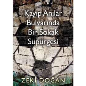 Kayıp Anılar Bulvarında Bir Sokak Süpürgesi - Zeki Doğan