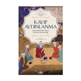 Kayıp Aydınlanma-Arap Fetihlerinden Timur'a Orta Asya'nın Altın Çağı - S. Frederick Starr