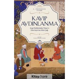 Kayıp Aydınlanma-Arap Fetihlerinden Timur'a Orta Asya'nın Altın Çağı - S. Frederick Starr