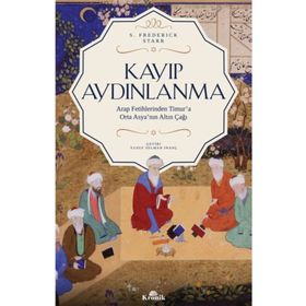 Kayıp Aydınlanma-Arap Fetihlerinden Timur'a Orta Asya'nın Altın Çağı - S. Frederick Starr