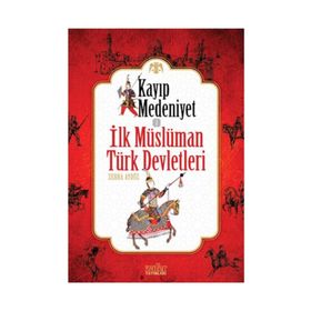Kayıp Medeniyet - 1 - İlk Müslüman Türk Devletleri - Zehra Aydüz